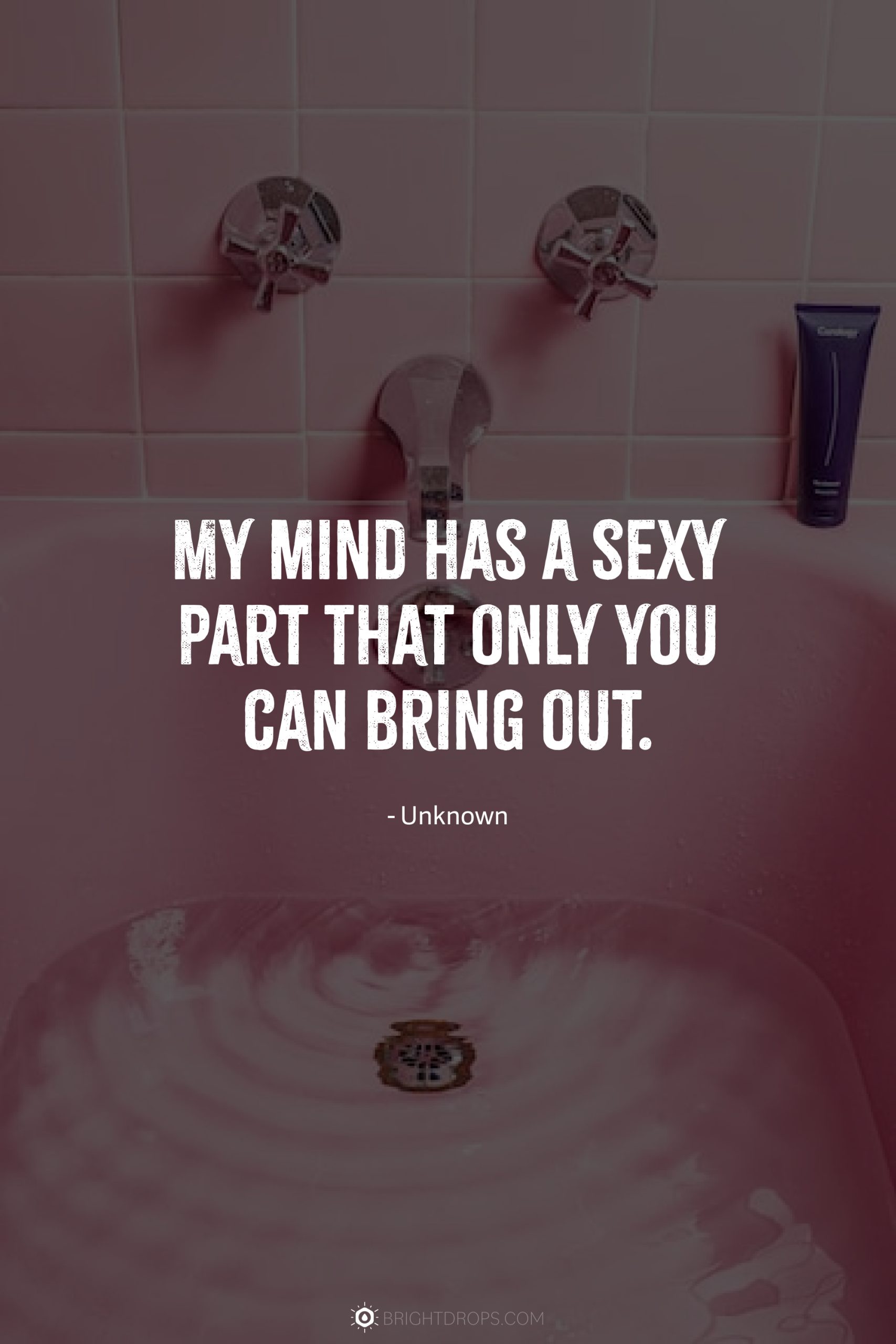 My mind has a sexy part that only you can bring out.