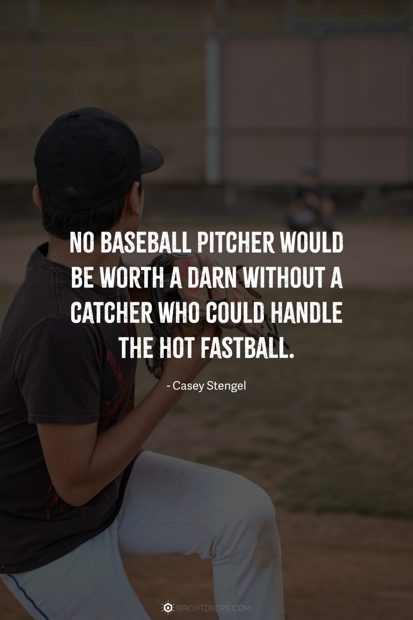 No baseball pitcher would be worth a darn without a catcher who could handle the hot fastball.