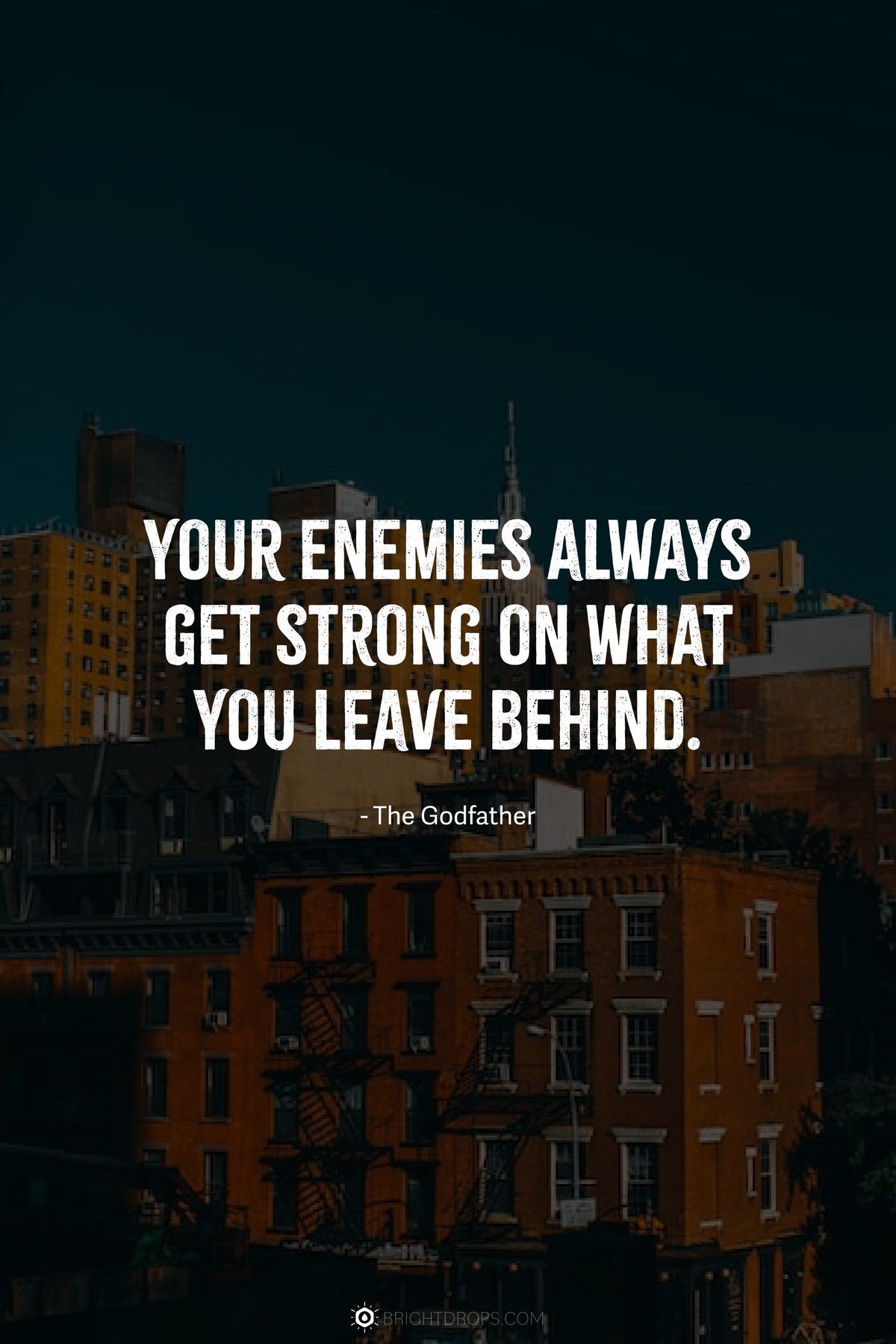 Your enemies always get strong on what you leave behind.