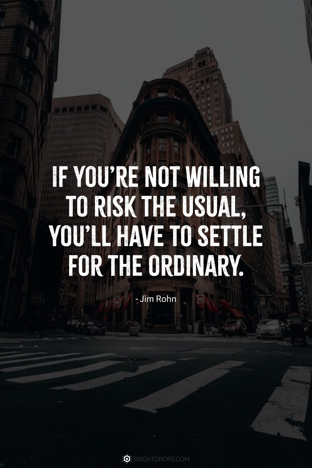 If you’re not willing to risk the usual, you’ll have to settle for the ordinary.
