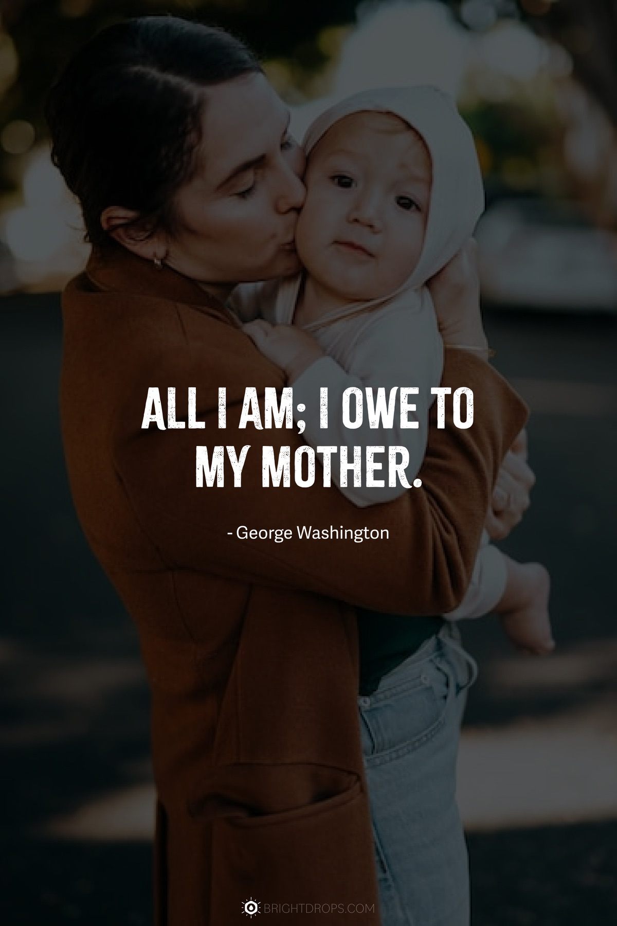All I am; I owe to my mother.