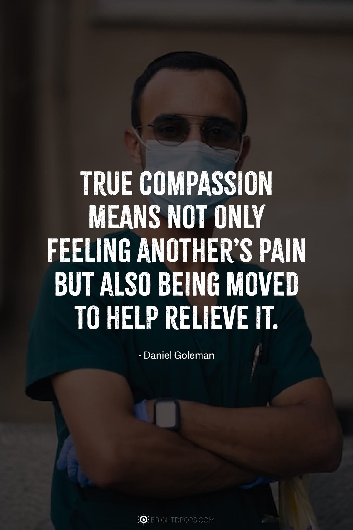 True compassion means not only feeling another’s pain but also being moved to help relieve it.